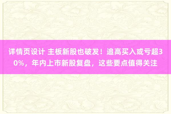 详情页设计 主板新股也破发！追高买入或亏超30%，年内上市新股复盘，这些要点值得关注