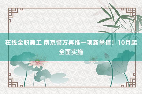 在线全职美工 南京警方再推一项新举措！10月起全面实施